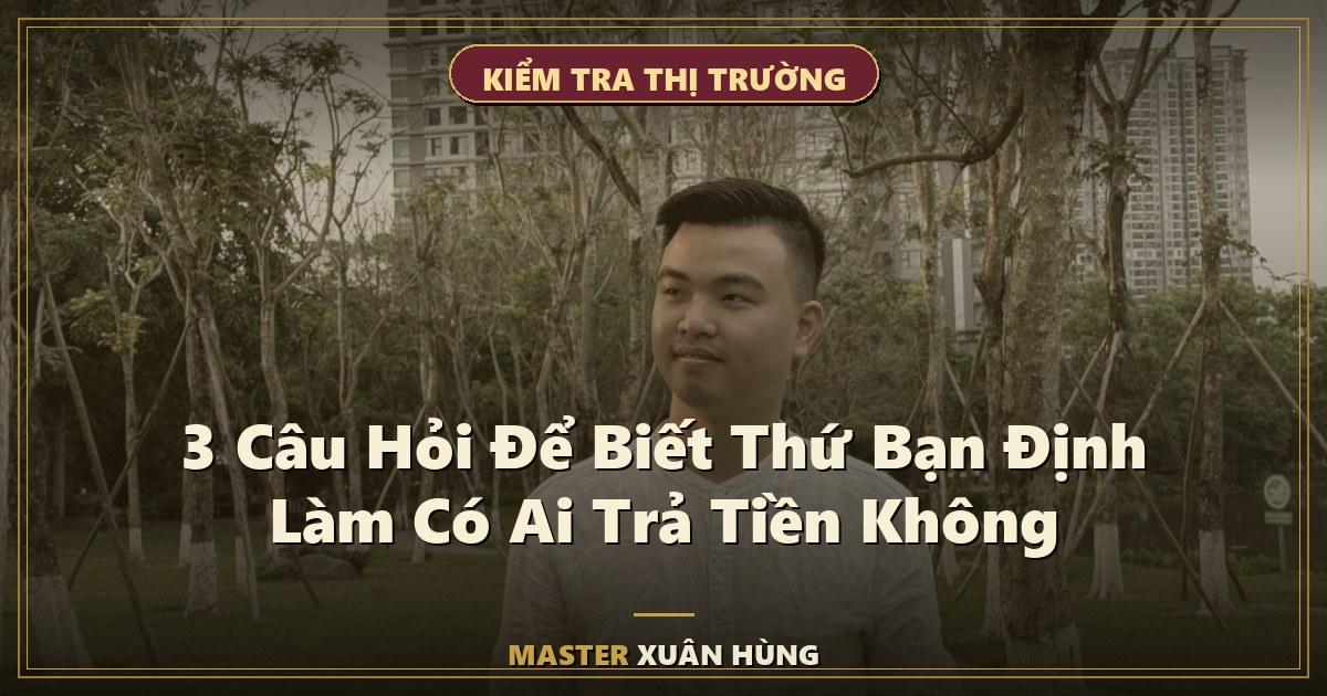 Bìa bài: 3 Câu Hỏi Để Biết Thứ Bạn Định Làm Có Ai Trả Tiền Không