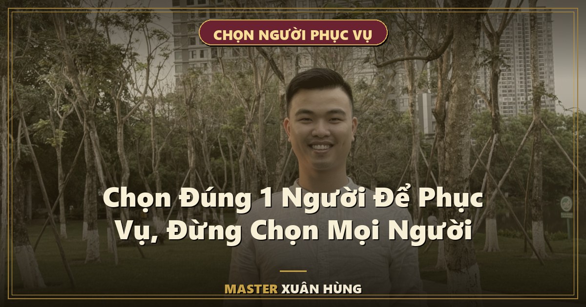 Bìa bài: Chọn Đúng 1 Người Để Phục Vụ, Đừng Chọn Mọi Người