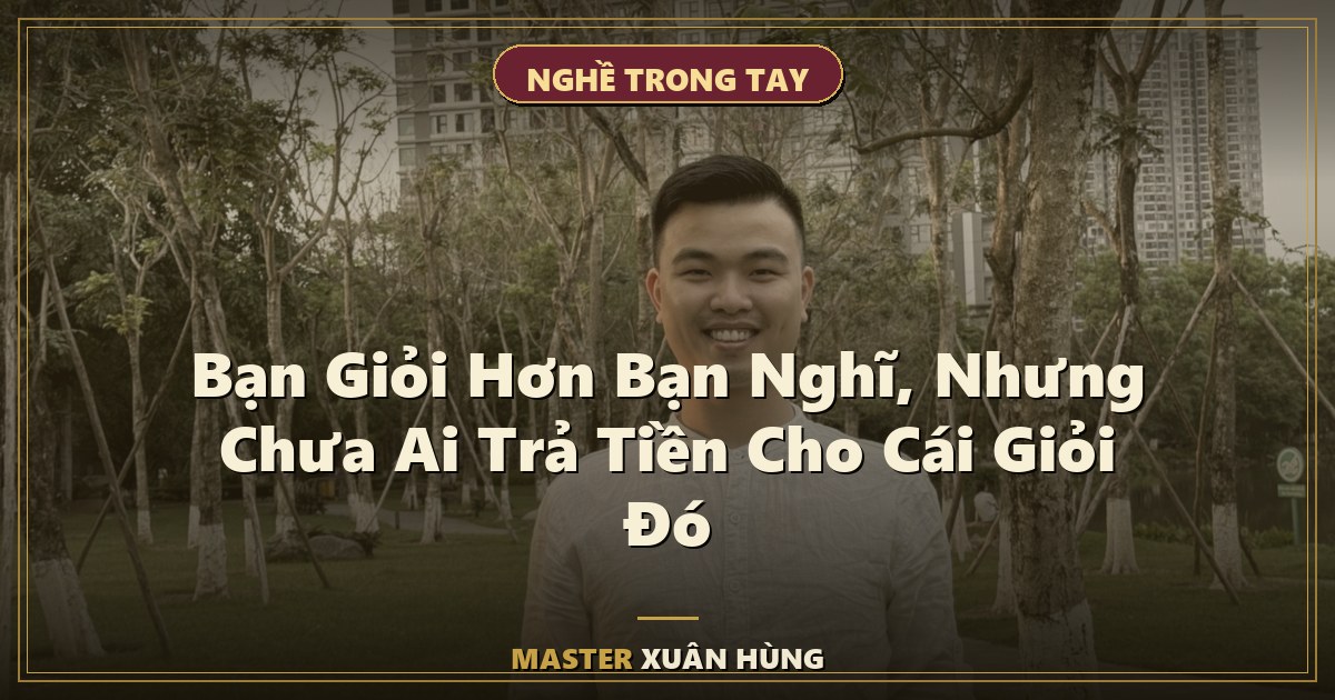 Bìa bài: Bạn Giỏi Hơn Bạn Nghĩ, Nhưng Chưa Ai Trả Tiền Cho Cái Giỏi Đó