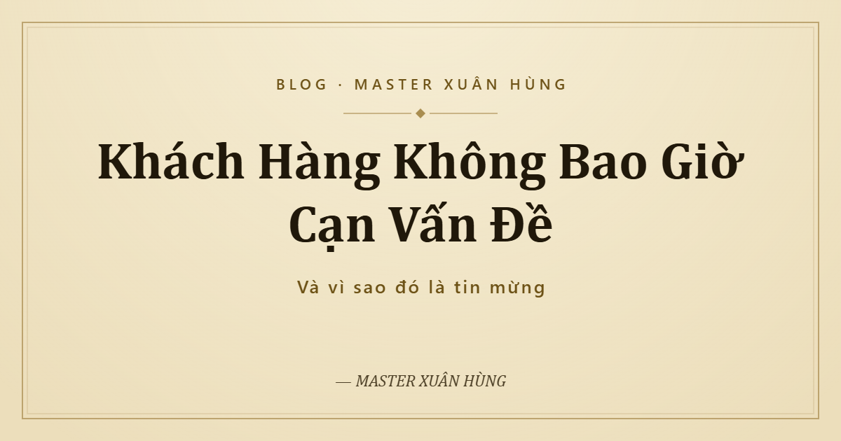 Bìa bài: Khách Hàng Không Bao Giờ Cạn Vấn Đề — Và Vì Sao Đó Là Tin Mừng