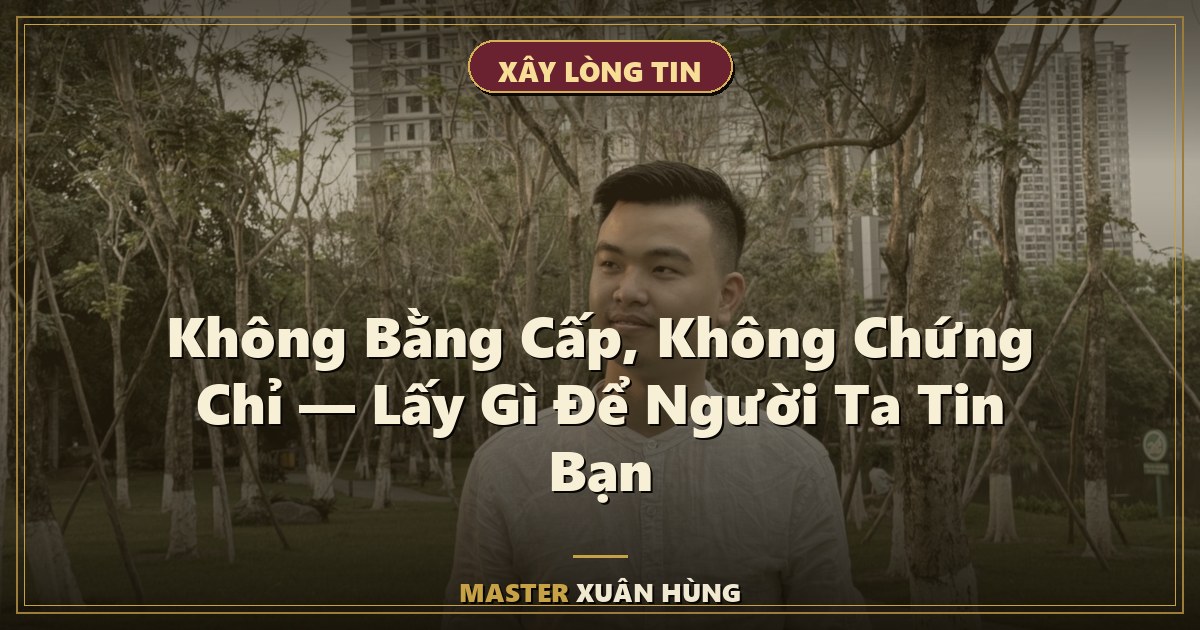 Bìa bài: Không Bằng Cấp, Không Chứng Chỉ — Lấy Gì Để Người Ta Tin Bạn