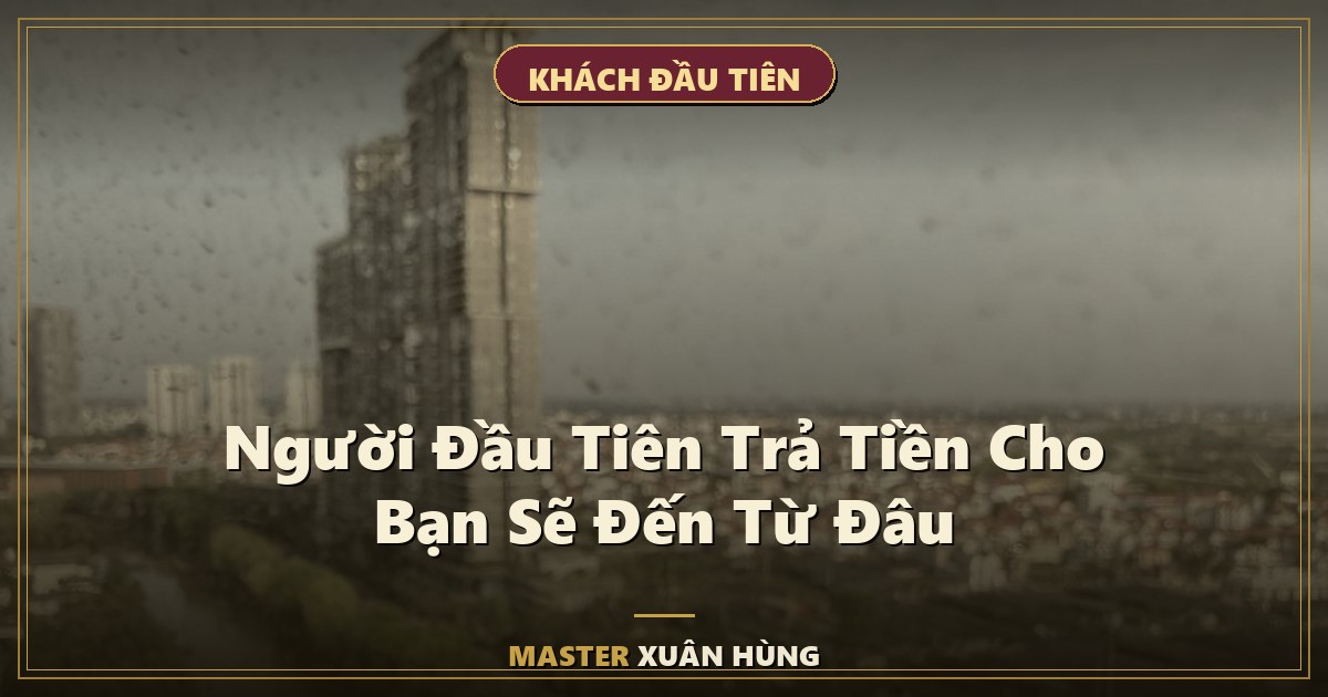 Bìa bài: Người Đầu Tiên Trả Tiền Cho Bạn Sẽ Đến Từ Đâu